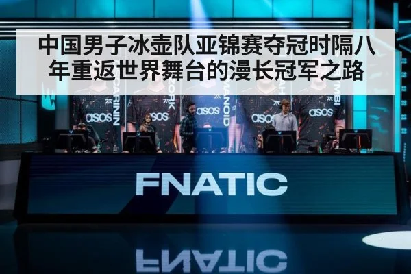 中国男子冰壶队亚锦赛夺冠时隔八年重返世界舞台的漫长冠军之路